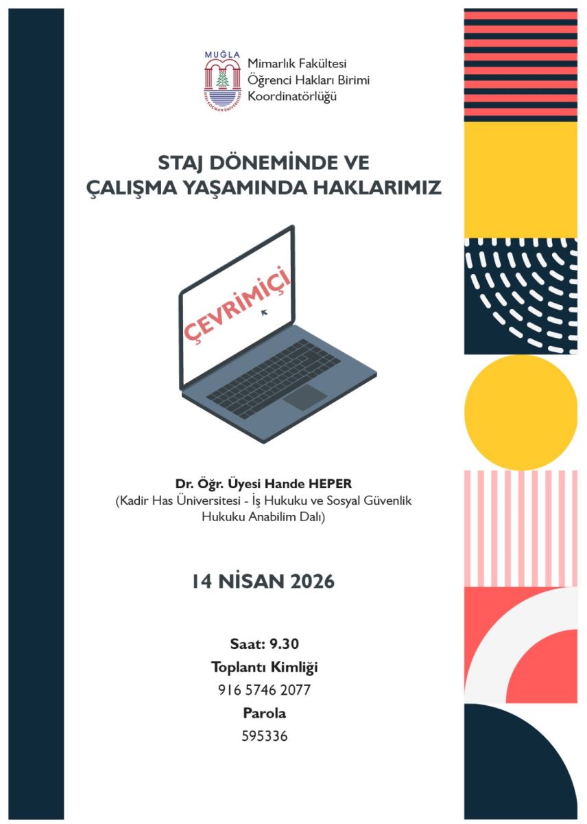 Afişin üst kısmında kurum/logolar yer alıyor: “Muğla”, “Mimarlık Fakültesi” ve “Öğrenci Hakları Birimi Koordinatörlüğü” yazıları görülüyor.  Afişin ortasında büyük başlık şu şekilde: “STAJ DÖNEMİNDE VE ÇALIŞMA YAŞAMINDA HAKLARIMIZ”.  Başlığın altında, bir bilgisayar ve ekranda “ÇEVRİMİÇİ” yazan bir görsel bulunuyor; yani etkinlik online/çevrimiçi.  Ortadaki konuşmacı/konu başlığının altında şu isim yer alıyor: Dr. Öğr. Üyesi HandE HEPER Açıklaması: “(Kadir Has Üniversitesi – İş Hukuku ve Sosyal Güvenlik Hukuku Anabilim Dalı)”.  Afişin alt bölümünde tarih ve saat bilgisi var:  “14 NİSAN 2026” “Saat: 9.30” Etkinliğin katılım bilgileri:  “Toplantı Kimliği” “916 5746 2077” “Parola” “595336”